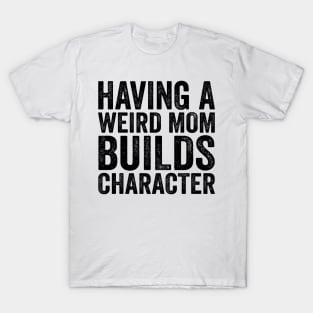 Having A Weird Mom Builds Character - Text Style Black Font T-Shirt